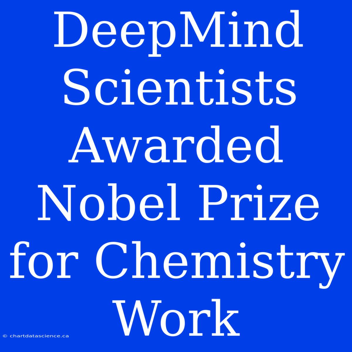 DeepMind Scientists Awarded Nobel Prize For Chemistry Work