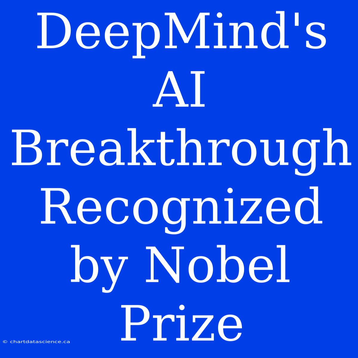 DeepMind's AI Breakthrough Recognized By Nobel Prize