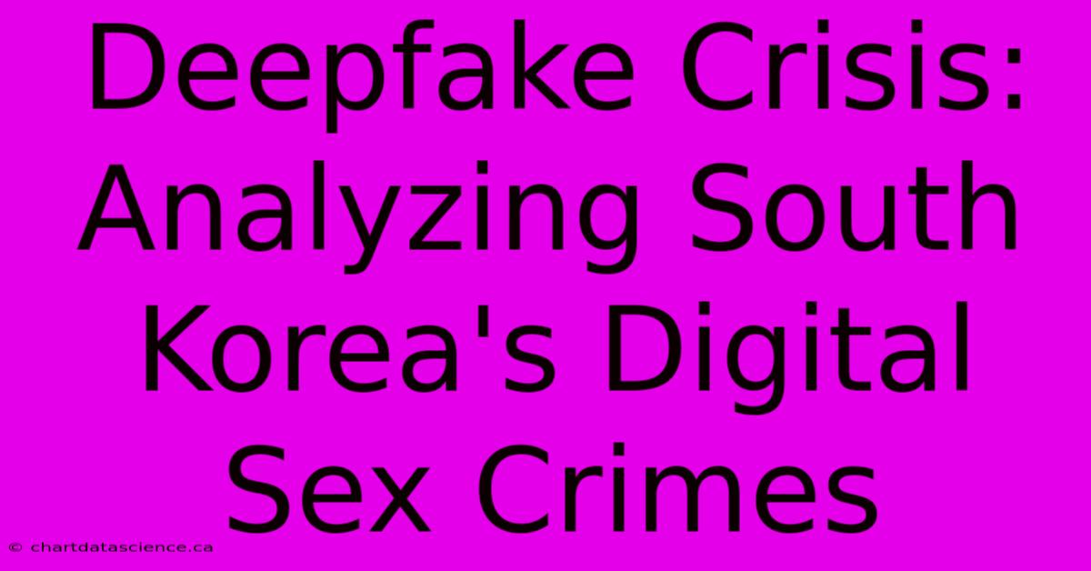 Deepfake Crisis: Analyzing South Korea's Digital Sex Crimes 