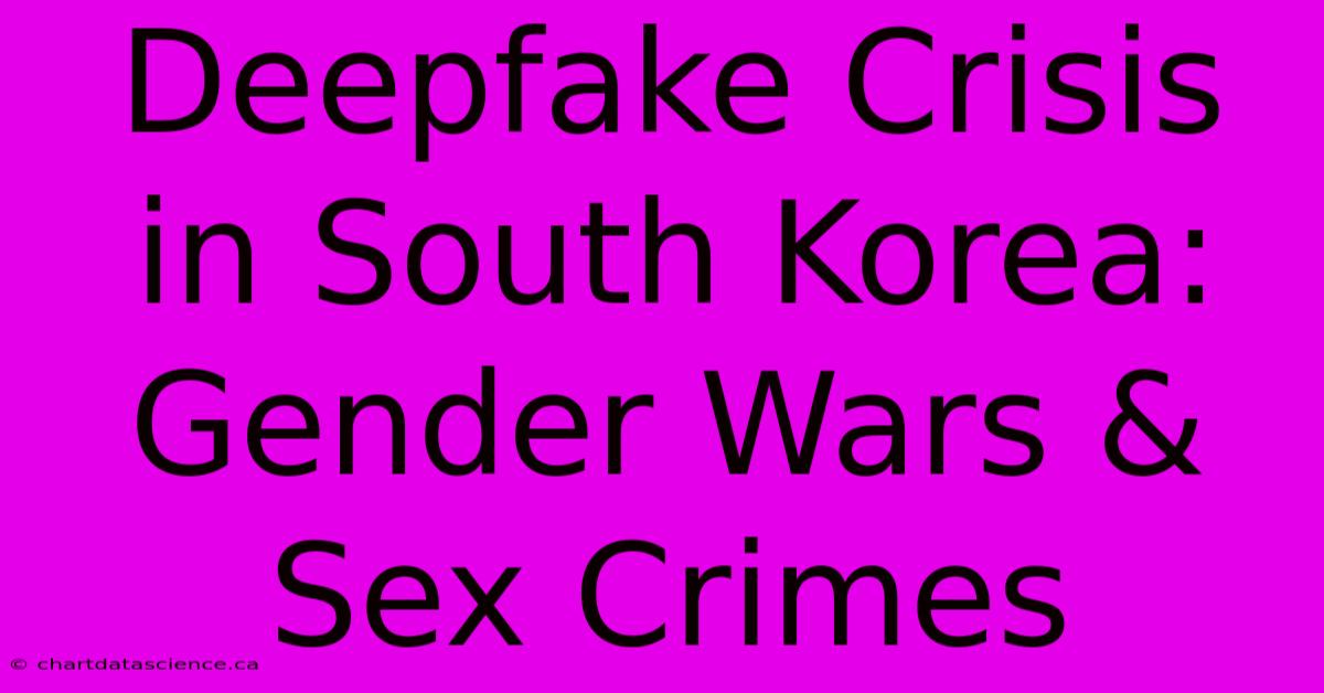 Deepfake Crisis In South Korea: Gender Wars & Sex Crimes