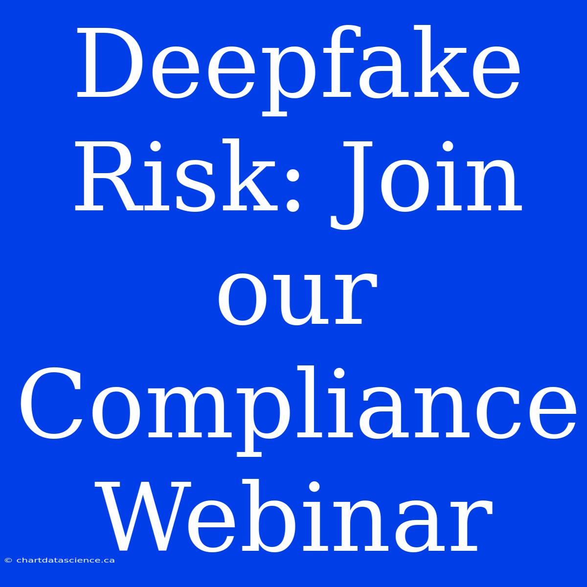 Deepfake Risk: Join Our Compliance Webinar