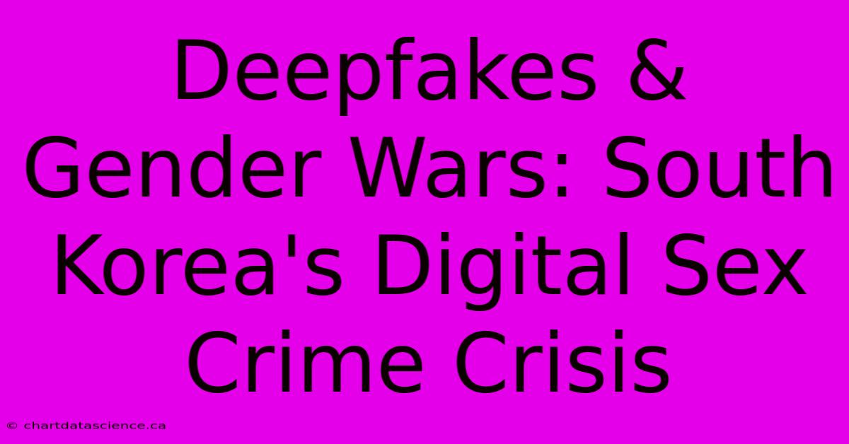 Deepfakes & Gender Wars: South Korea's Digital Sex Crime Crisis