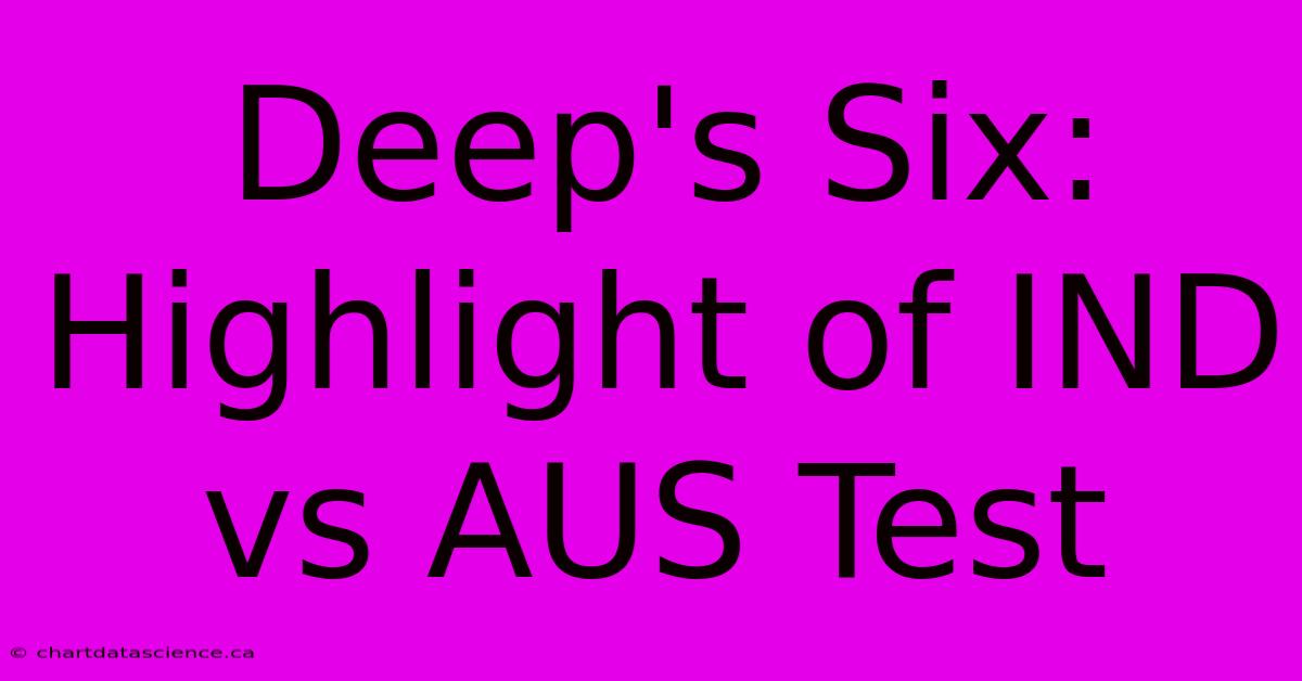 Deep's Six: Highlight Of IND Vs AUS Test