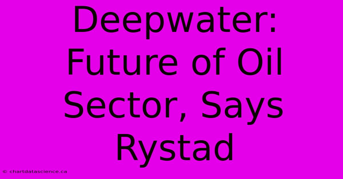 Deepwater: Future Of Oil Sector, Says Rystad 