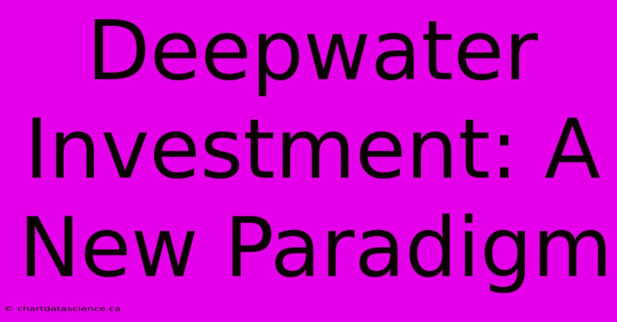 Deepwater Investment: A New Paradigm