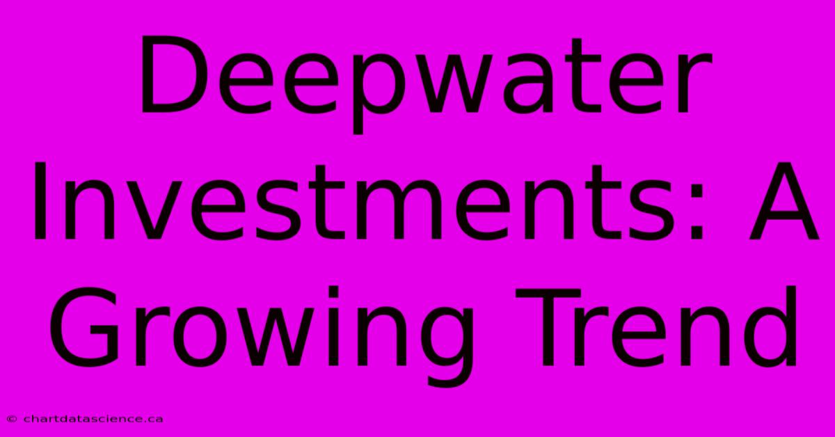 Deepwater Investments: A Growing Trend