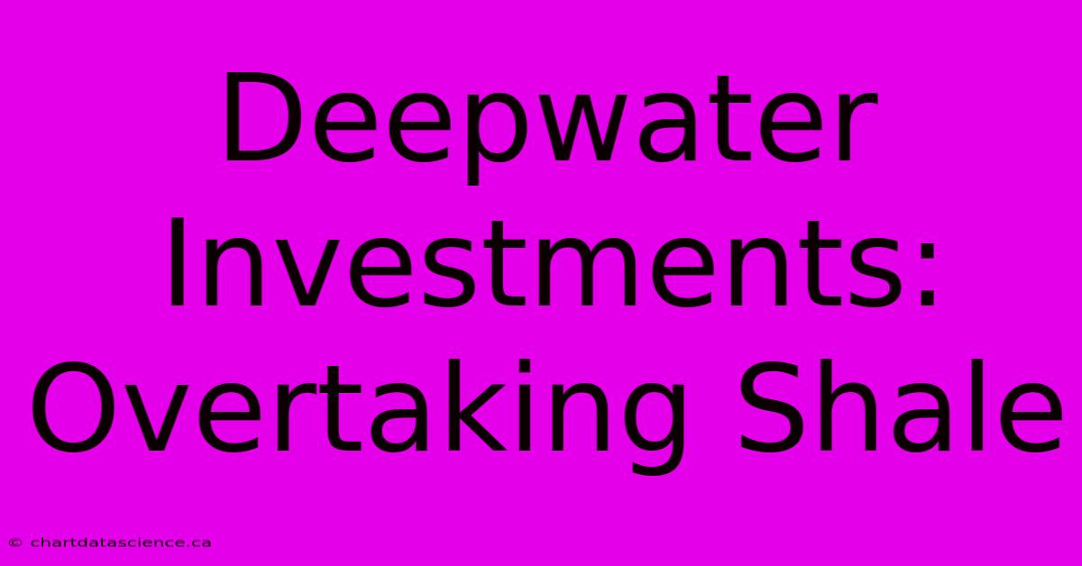 Deepwater Investments: Overtaking Shale