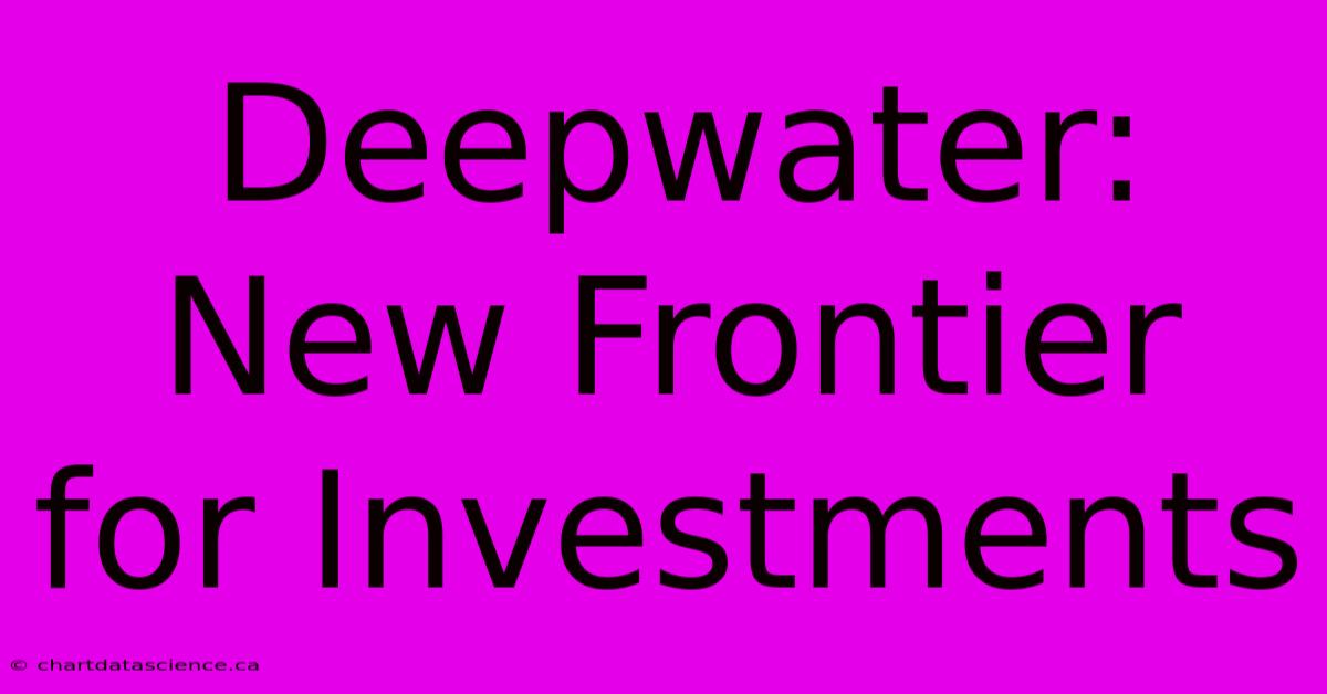 Deepwater: New Frontier For Investments