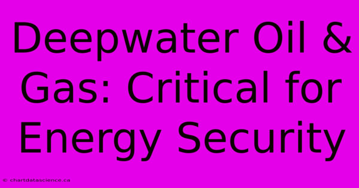 Deepwater Oil & Gas: Critical For Energy Security