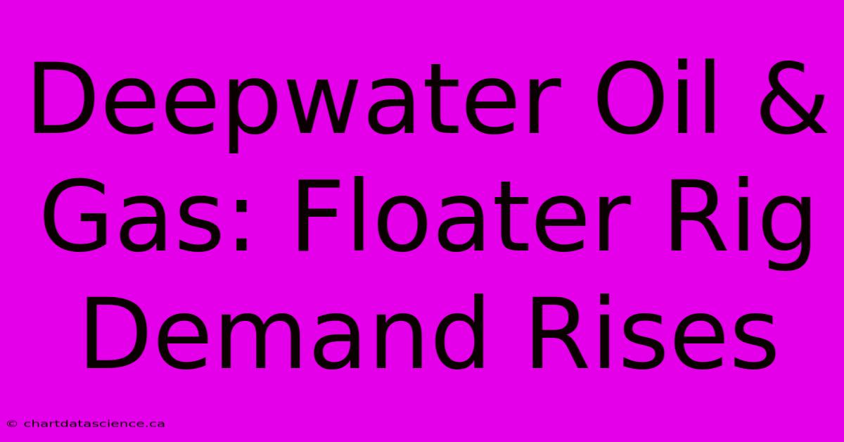 Deepwater Oil & Gas: Floater Rig Demand Rises