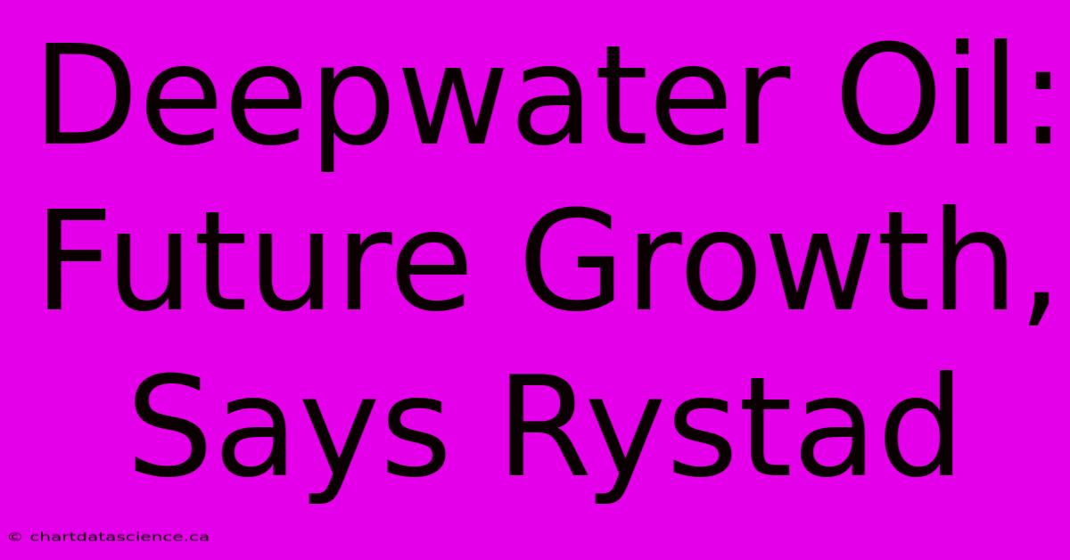 Deepwater Oil: Future Growth, Says Rystad