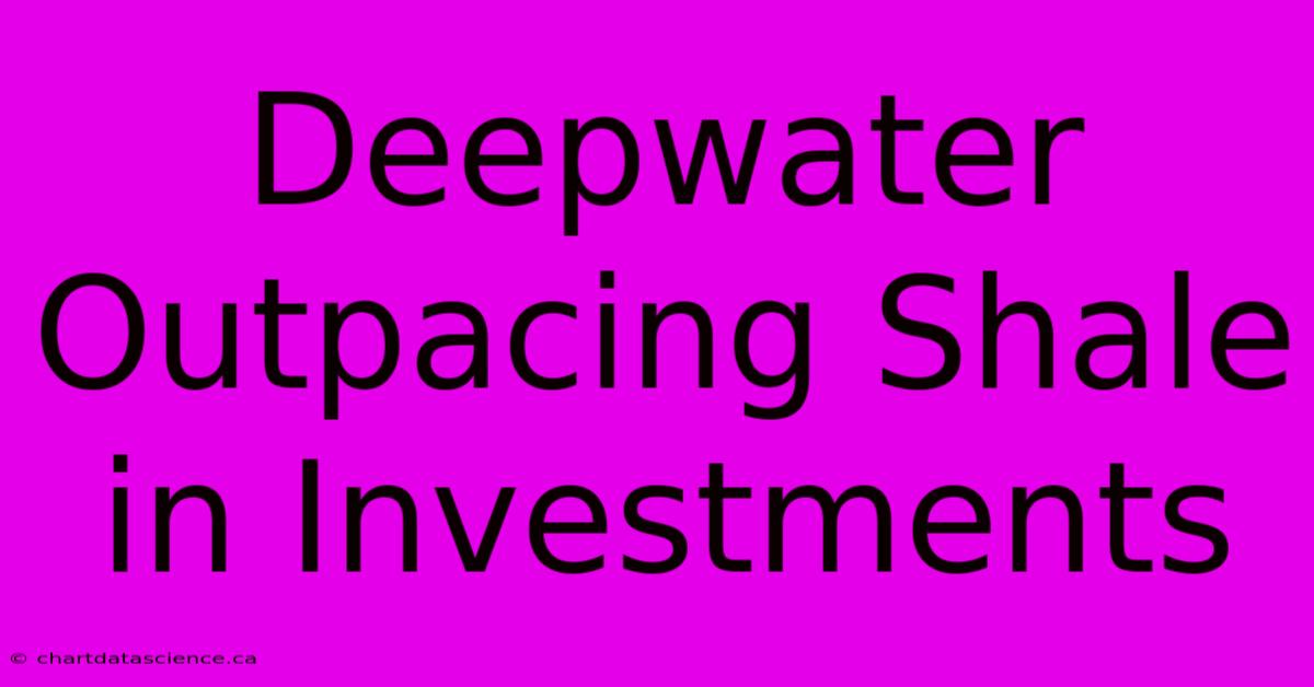 Deepwater Outpacing Shale In Investments