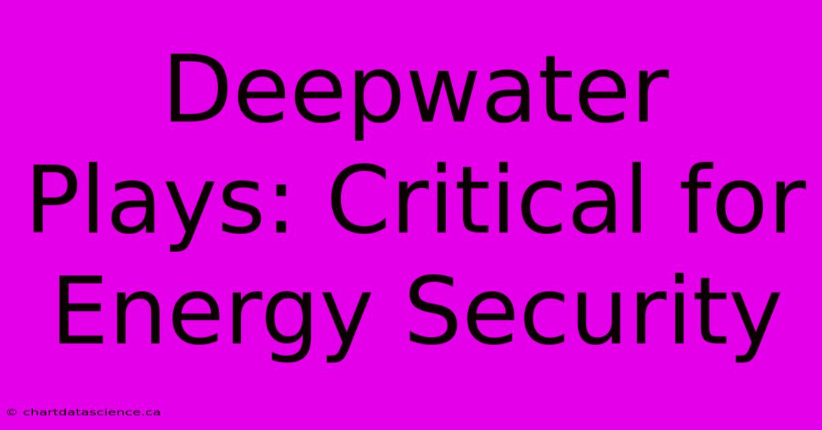 Deepwater Plays: Critical For Energy Security