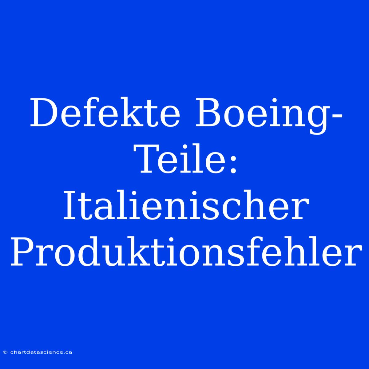 Defekte Boeing-Teile: Italienischer Produktionsfehler