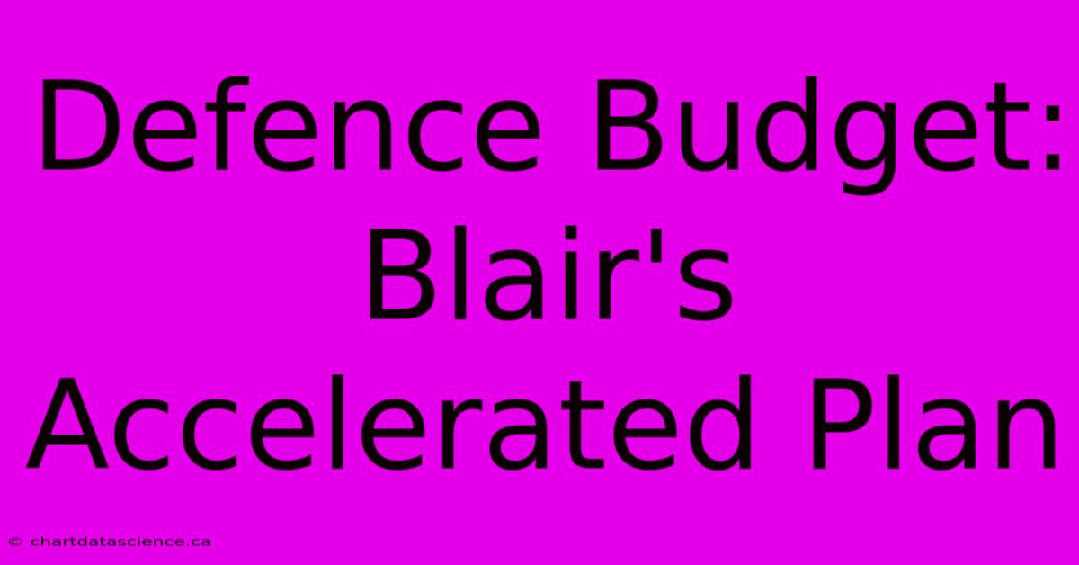 Defence Budget: Blair's Accelerated Plan