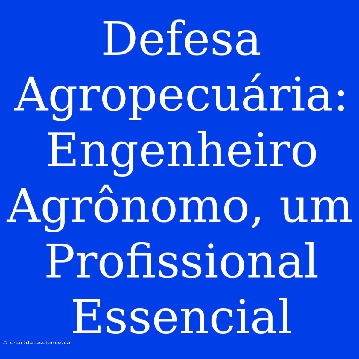 Defesa Agropecuária:  Engenheiro Agrônomo, Um Profissional Essencial