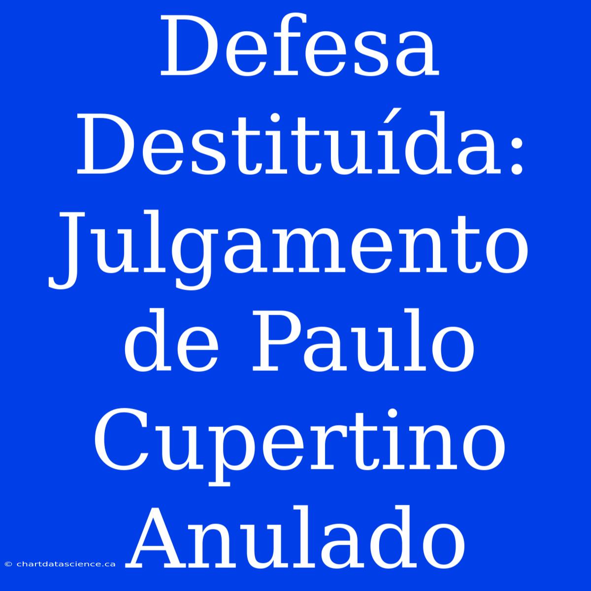 Defesa Destituída: Julgamento De Paulo Cupertino Anulado