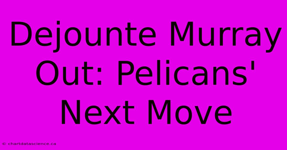 Dejounte Murray Out: Pelicans' Next Move