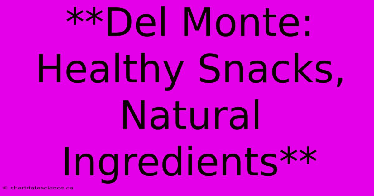 **Del Monte: Healthy Snacks, Natural Ingredients**