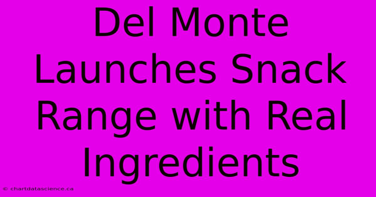 Del Monte Launches Snack Range With Real Ingredients