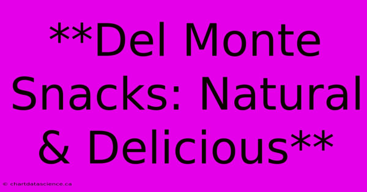 **Del Monte Snacks: Natural & Delicious**