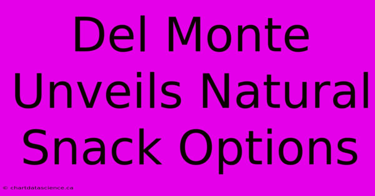 Del Monte Unveils Natural Snack Options 