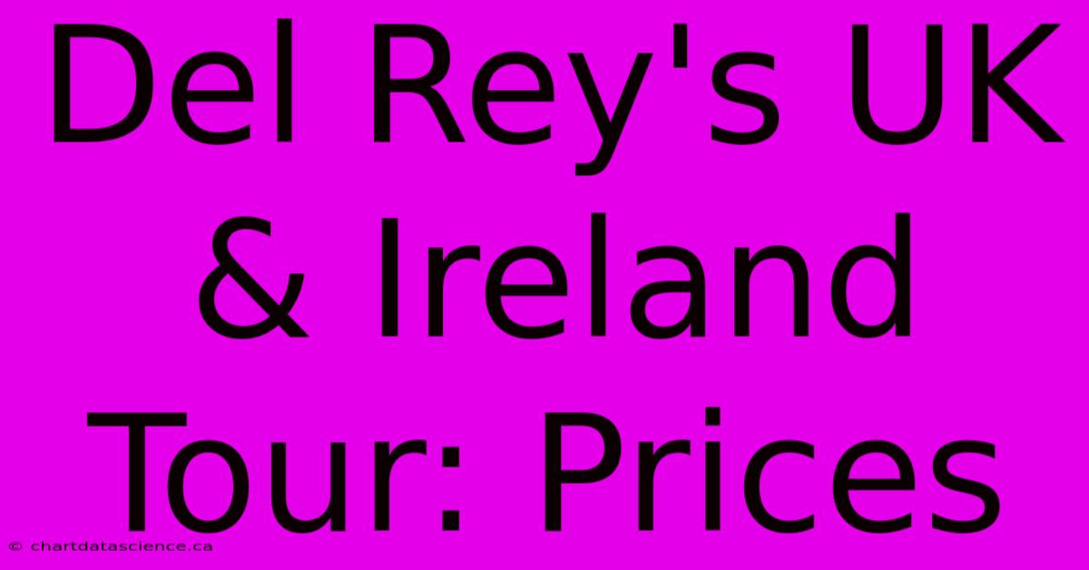 Del Rey's UK & Ireland Tour: Prices