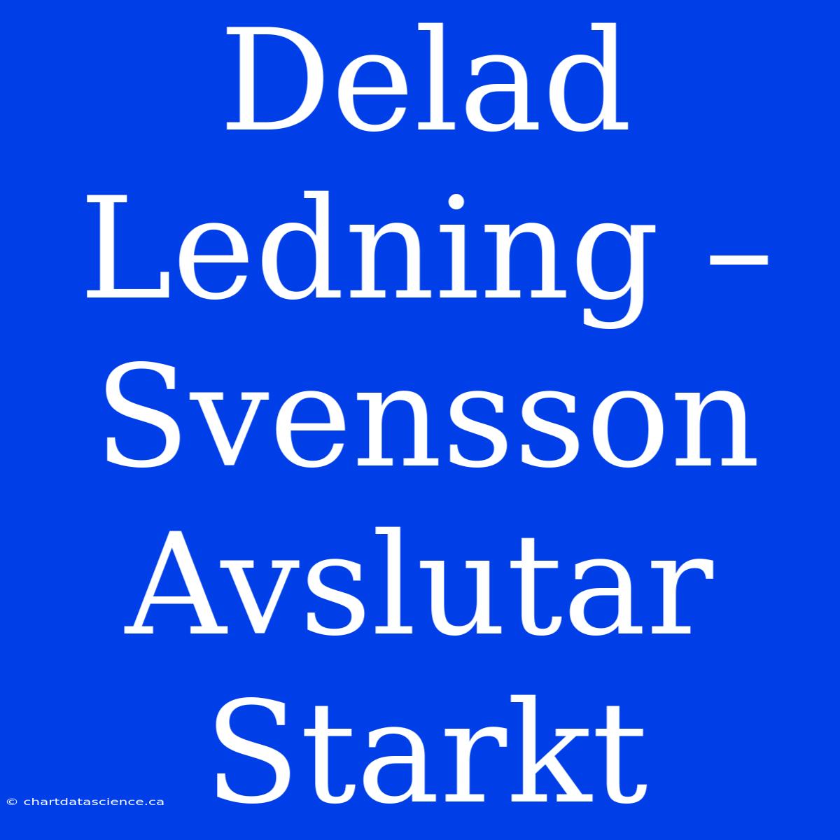 Delad Ledning – Svensson Avslutar Starkt