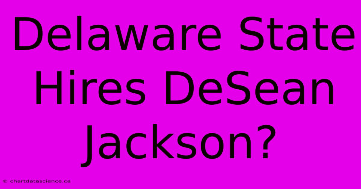 Delaware State Hires DeSean Jackson?