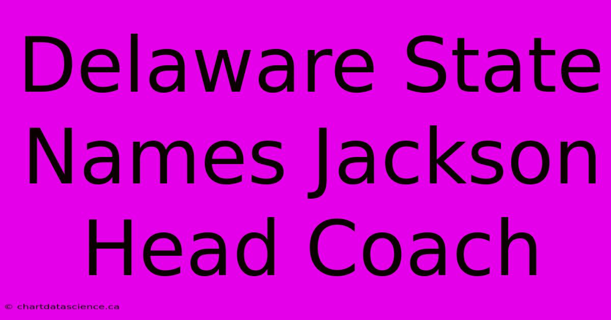 Delaware State Names Jackson Head Coach