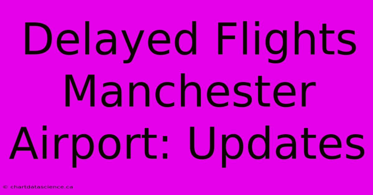 Delayed Flights Manchester Airport: Updates