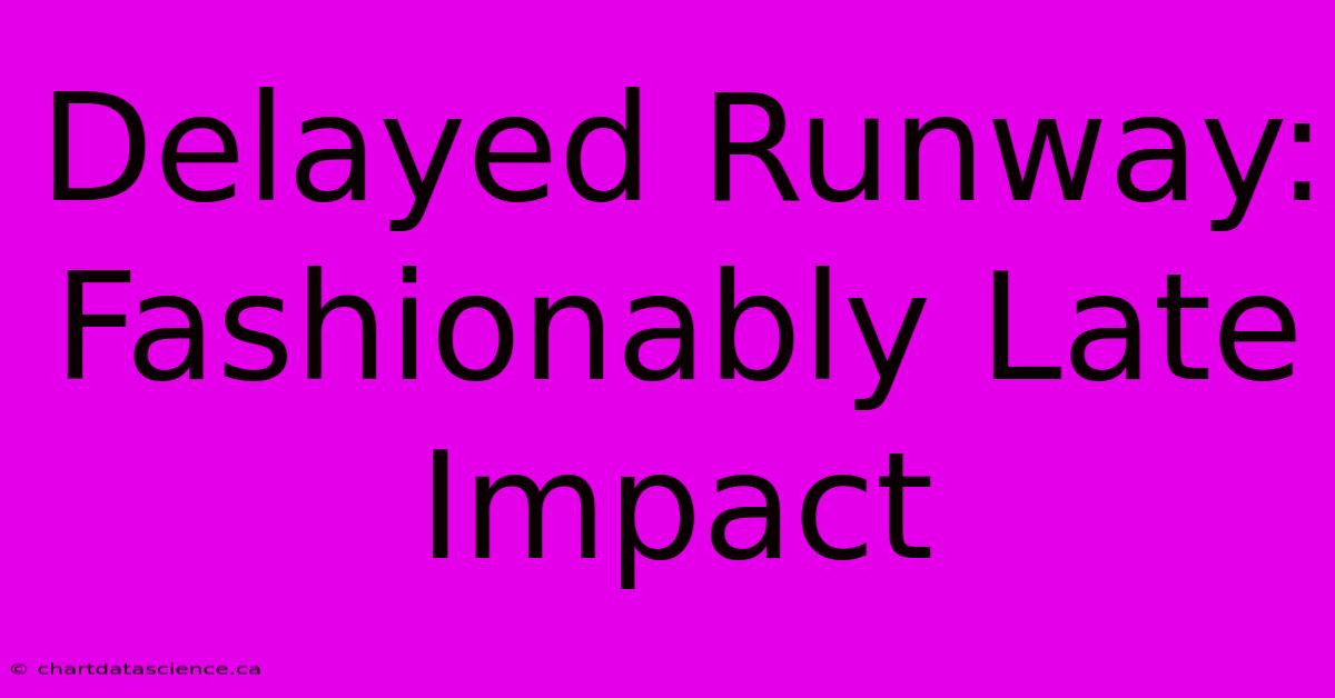 Delayed Runway: Fashionably Late Impact