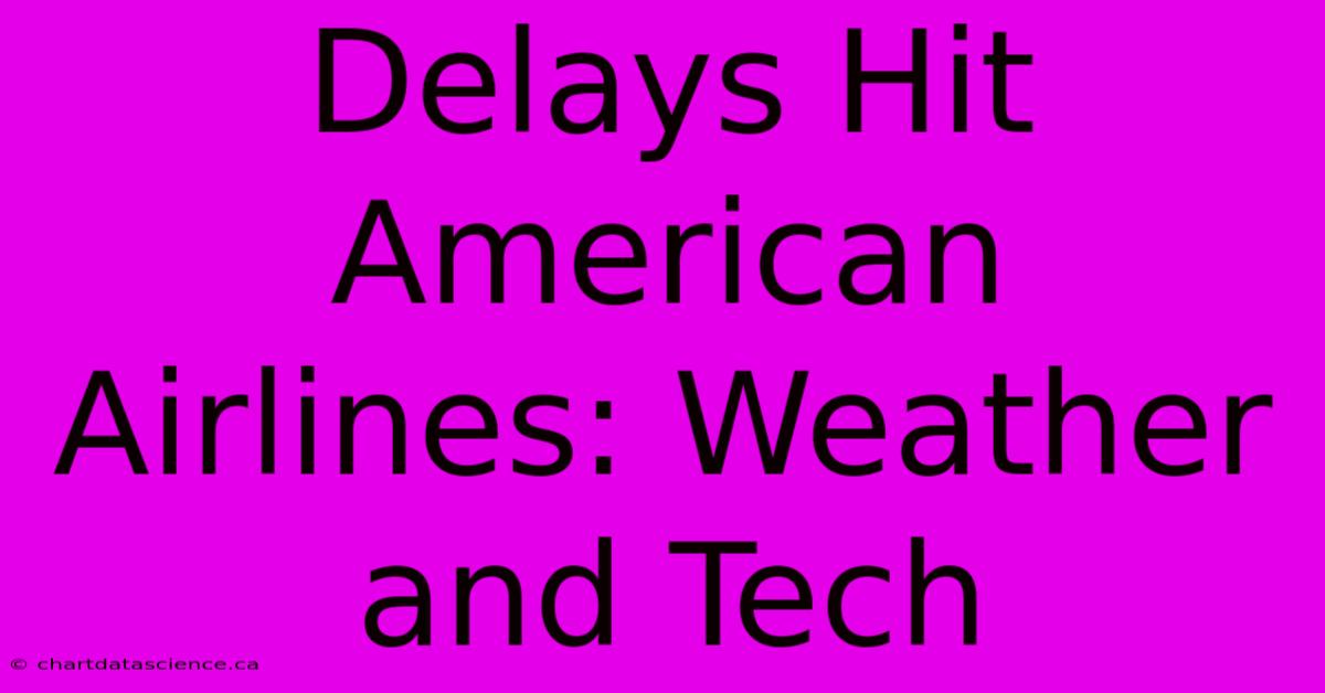 Delays Hit American Airlines: Weather And Tech