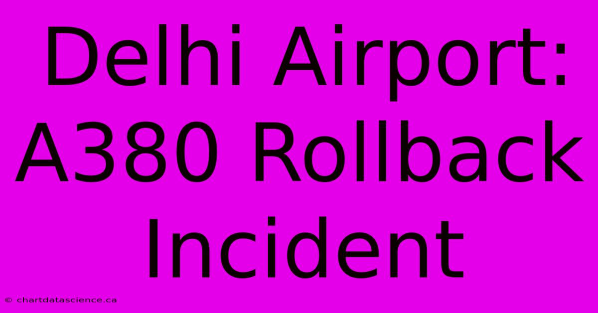 Delhi Airport: A380 Rollback Incident