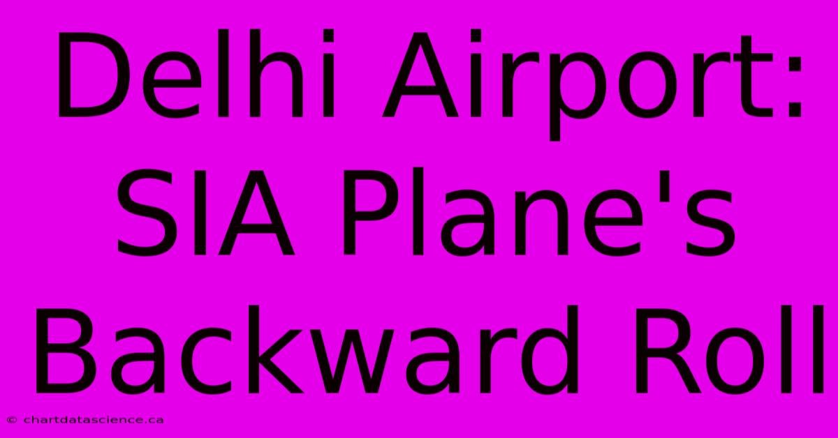 Delhi Airport: SIA Plane's Backward Roll