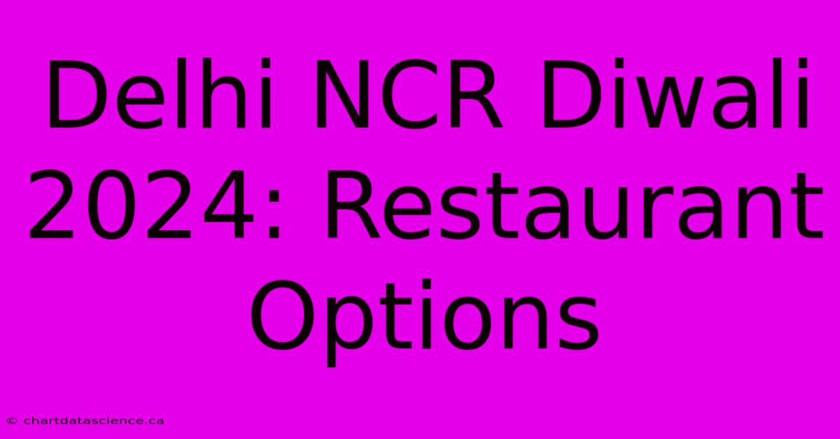 Delhi NCR Diwali 2024: Restaurant Options