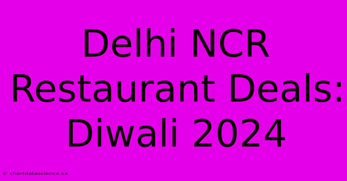 Delhi NCR Restaurant Deals: Diwali 2024