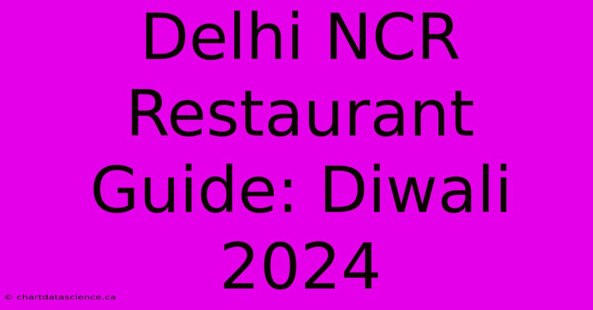 Delhi NCR Restaurant Guide: Diwali 2024