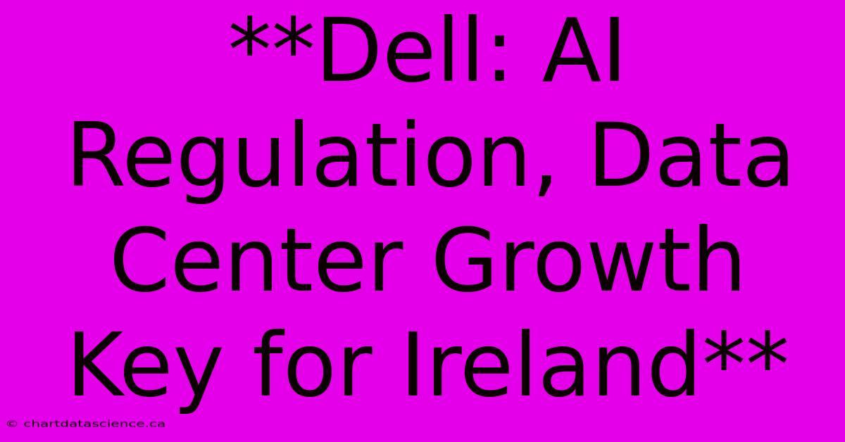 **Dell: AI Regulation, Data Center Growth Key For Ireland**