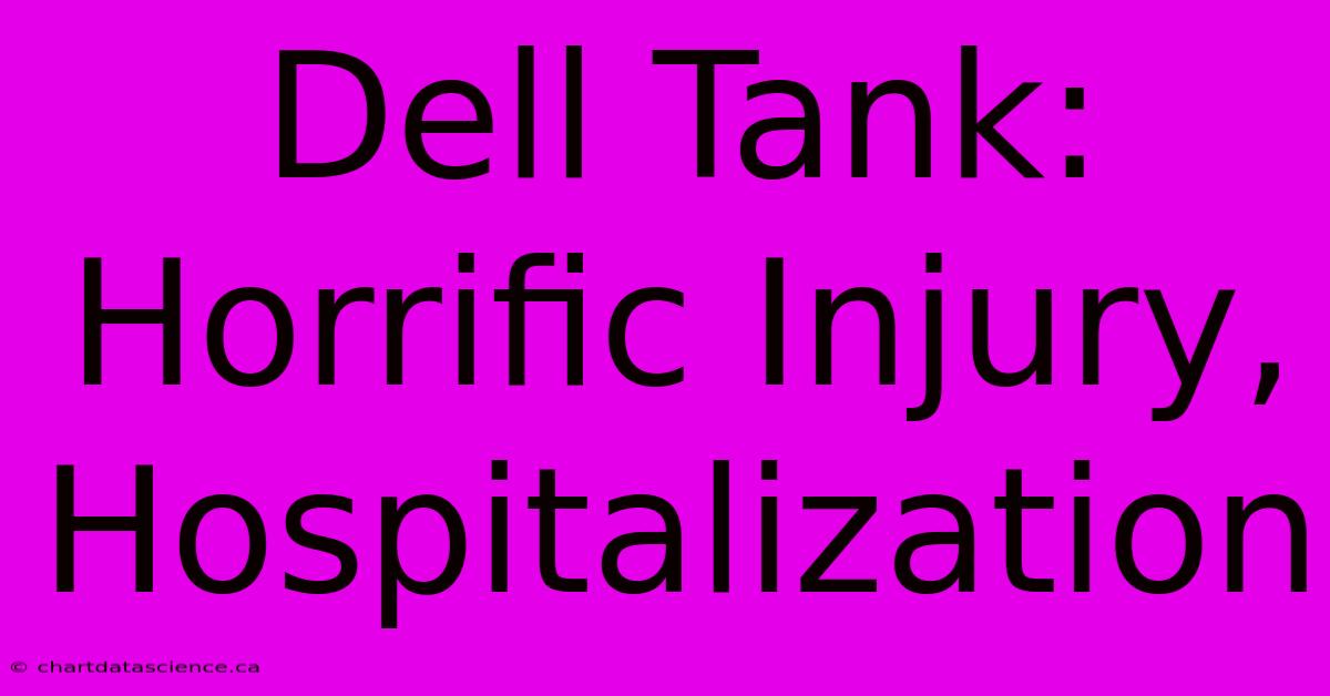 Dell Tank: Horrific Injury, Hospitalization