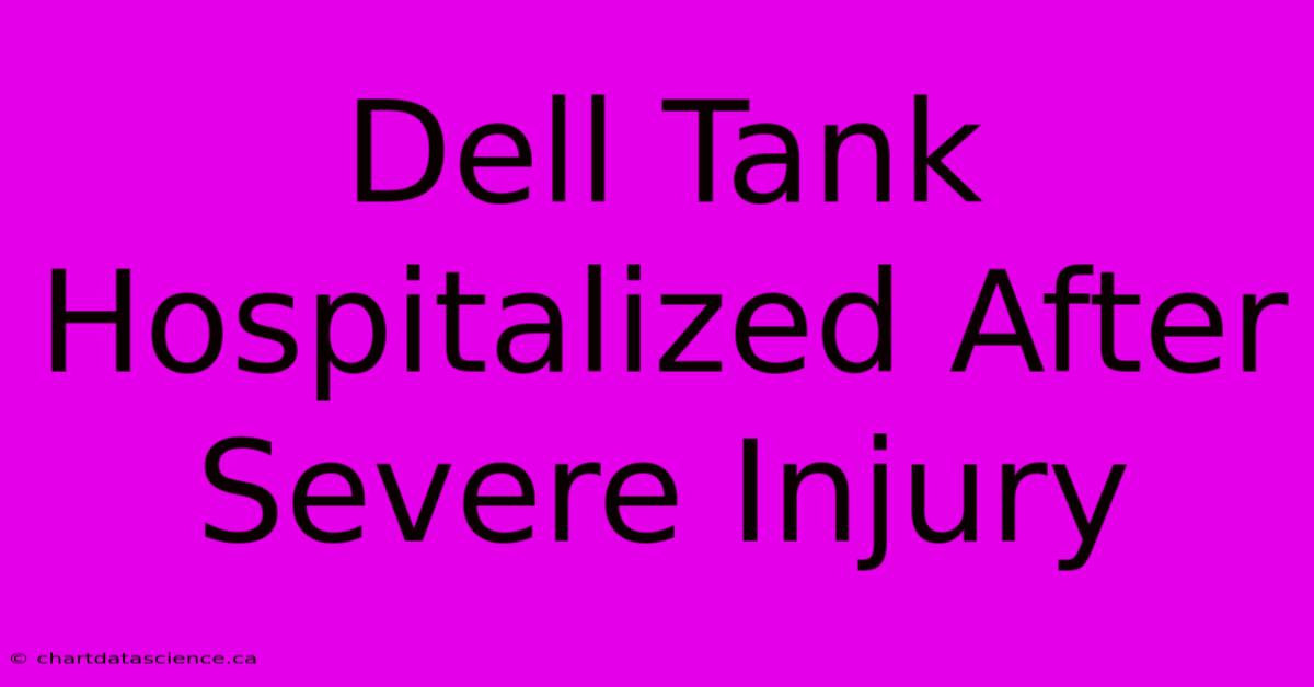 Dell Tank Hospitalized After Severe Injury