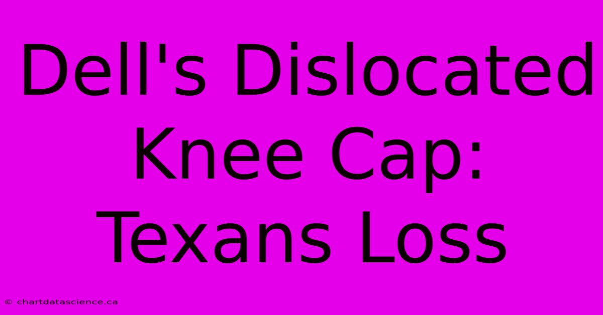 Dell's Dislocated Knee Cap: Texans Loss