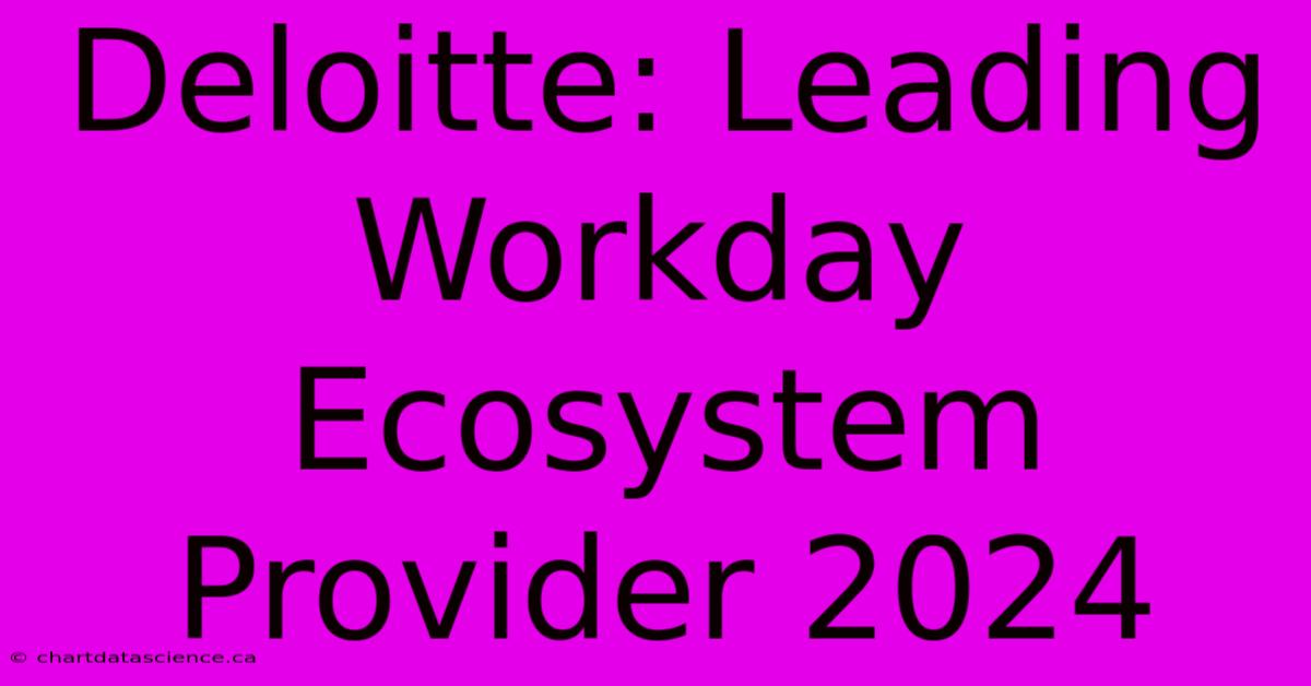 Deloitte: Leading Workday Ecosystem Provider 2024