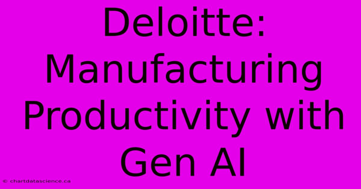 Deloitte: Manufacturing Productivity With Gen AI 