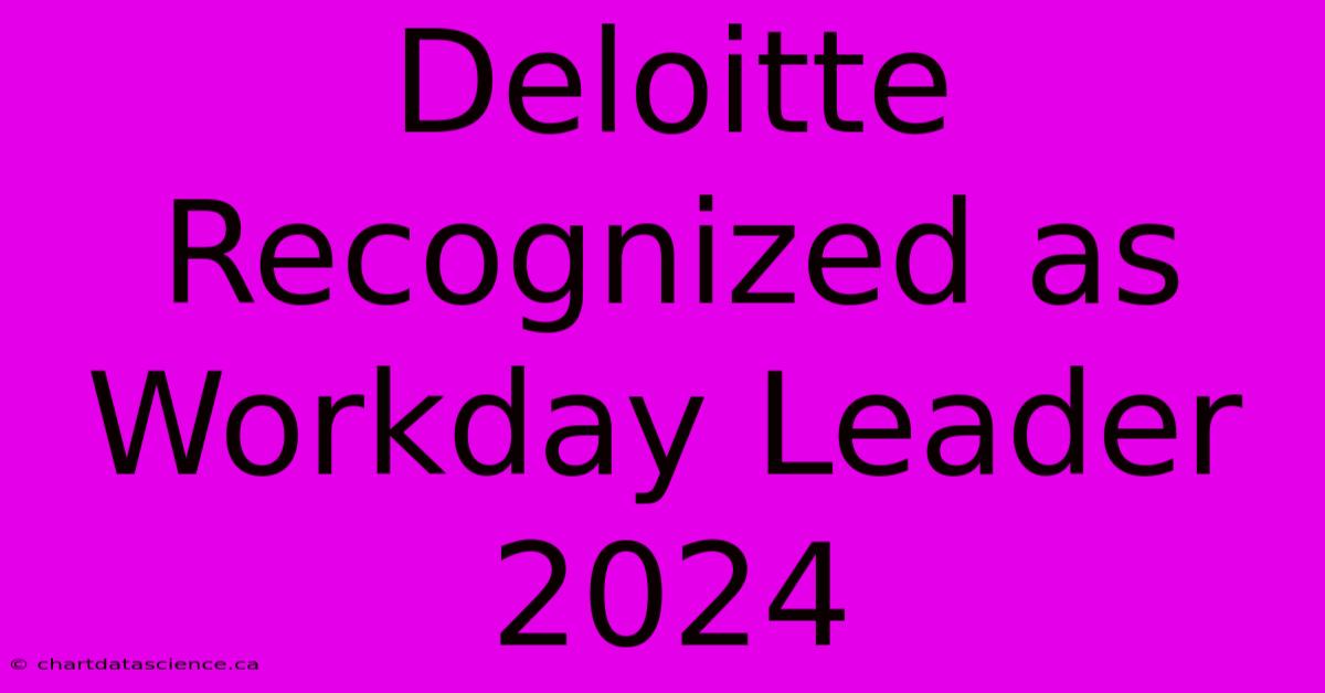 Deloitte Recognized As Workday Leader 2024