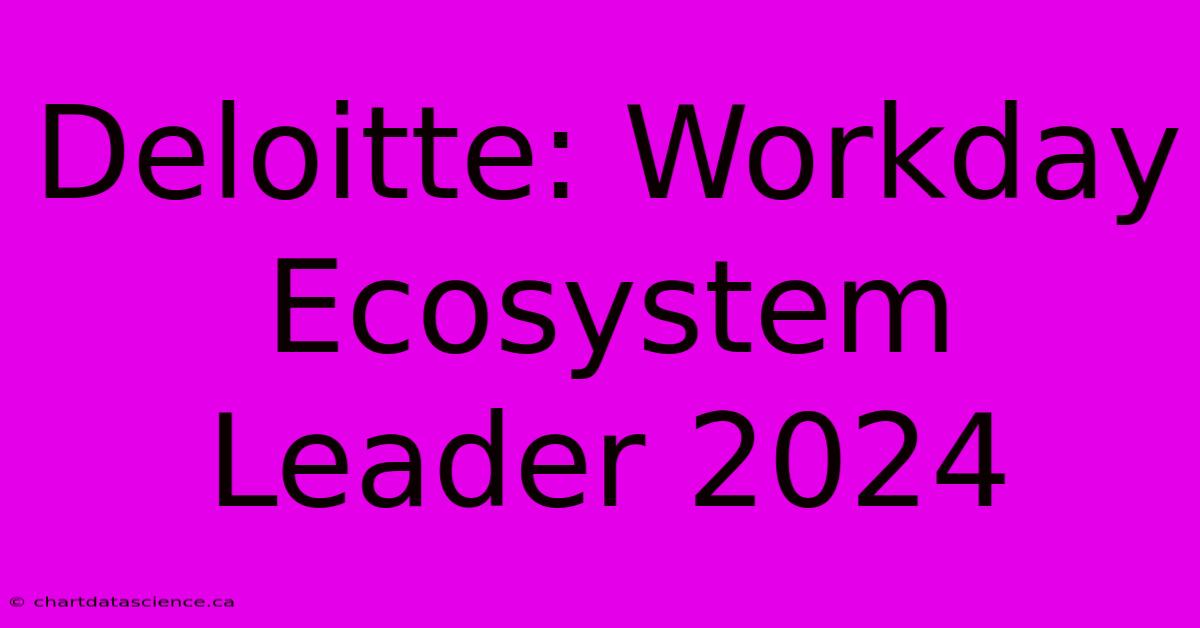 Deloitte: Workday Ecosystem Leader 2024