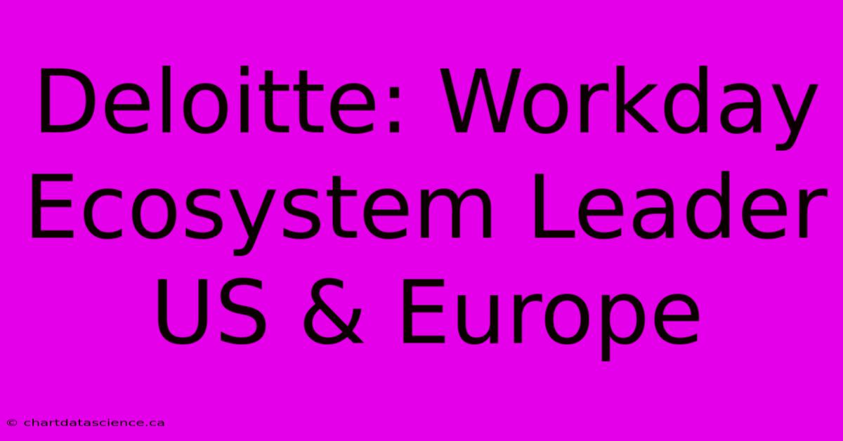 Deloitte: Workday Ecosystem Leader US & Europe