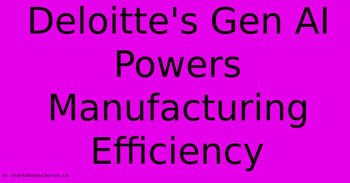 Deloitte's Gen AI Powers Manufacturing Efficiency