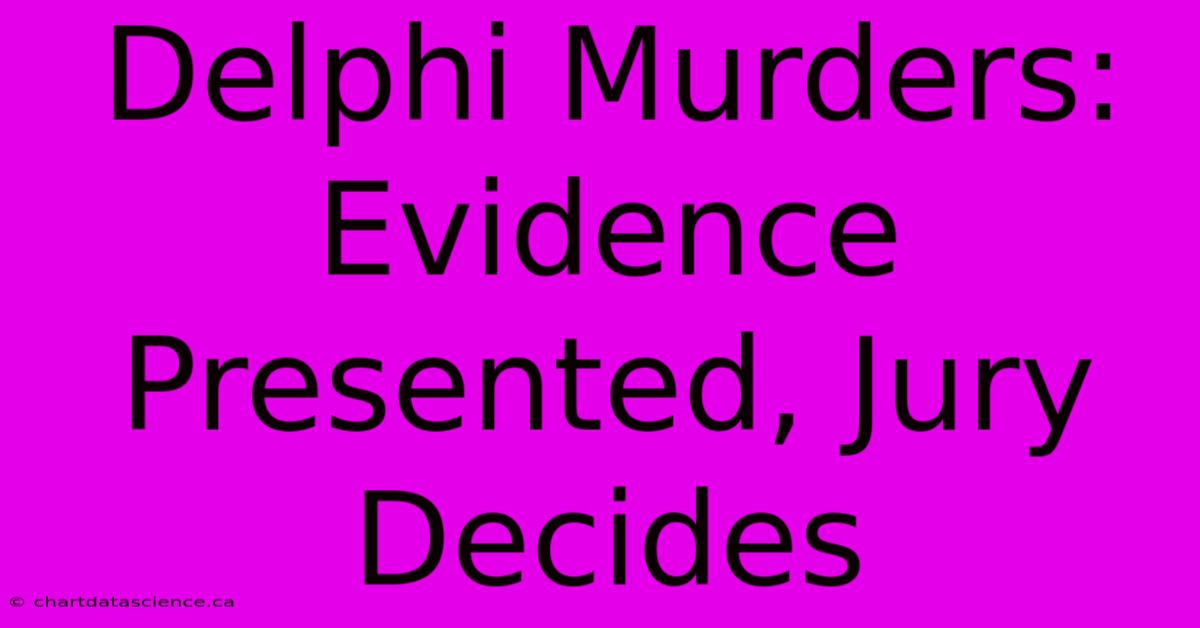 Delphi Murders: Evidence Presented, Jury Decides