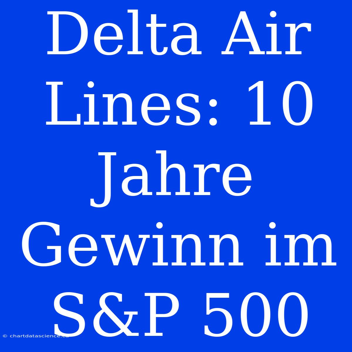 Delta Air Lines: 10 Jahre Gewinn Im S&P 500